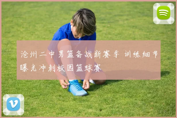 沧州二中男篮备战新赛季 训练细节曝光冲刺校园篮球赛