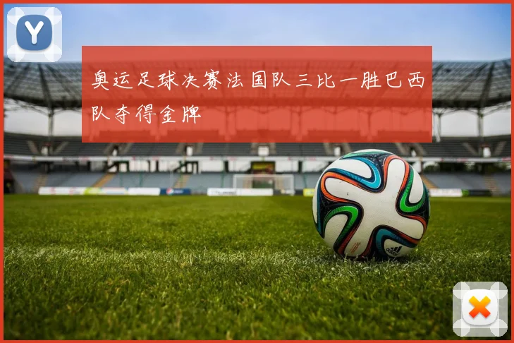 奥运足球决赛法国队三比一胜巴西队夺得金牌