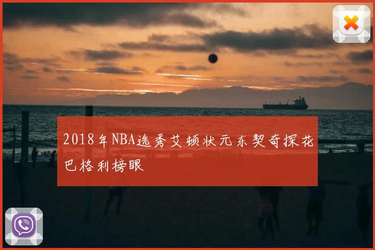 2018年NBA选秀艾顿状元东契奇探花巴格利榜眼
