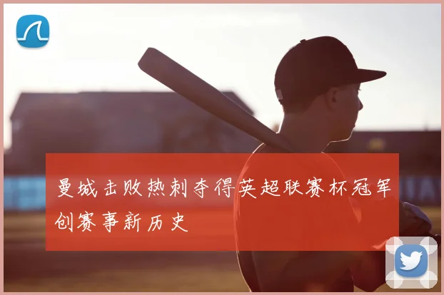 曼城击败热刺夺得英超联赛杯冠军创赛事新历史