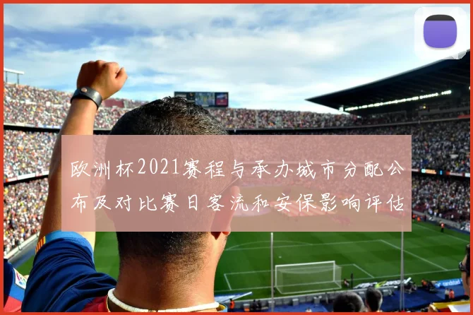 欧洲杯2021赛程与承办城市分配公布及对比赛日客流和安保影响评估