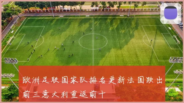 欧洲足联国家队排名更新法国跌出前三意大利重返前十