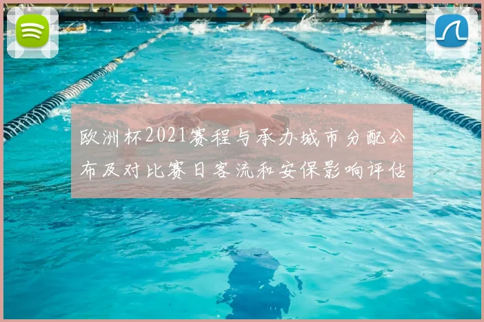 欧洲杯2021赛程与承办城市分配公布及对比赛日客流和安保影响评估