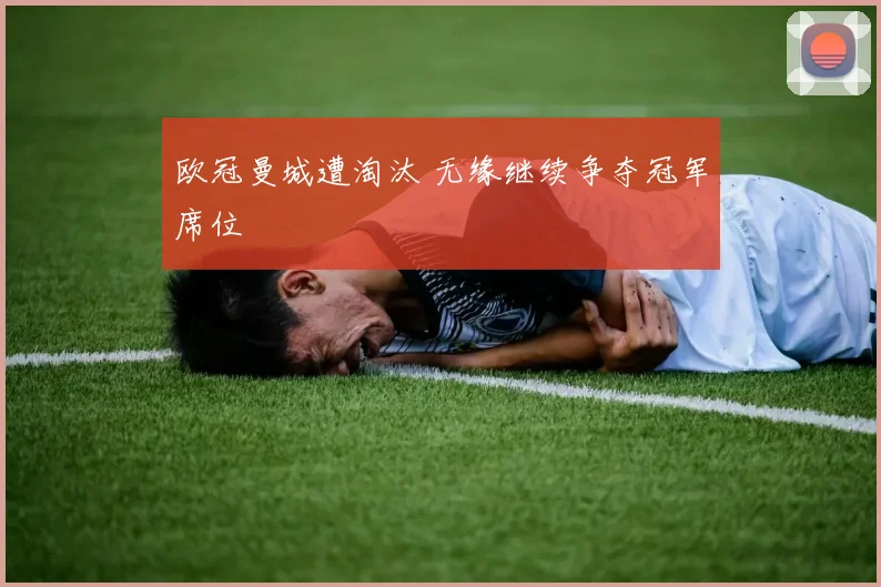 欧冠曼城遭淘汰 无缘继续争夺冠军席位