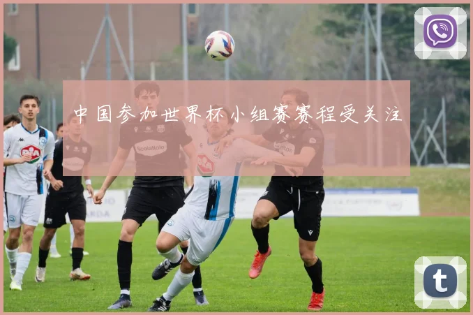 中国参加世界杯小组赛赛程受关注