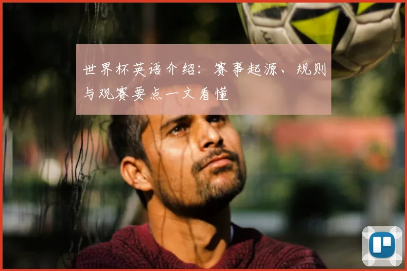 世界杯英语介绍:赛事起源、规则与观赛要点一文看懂